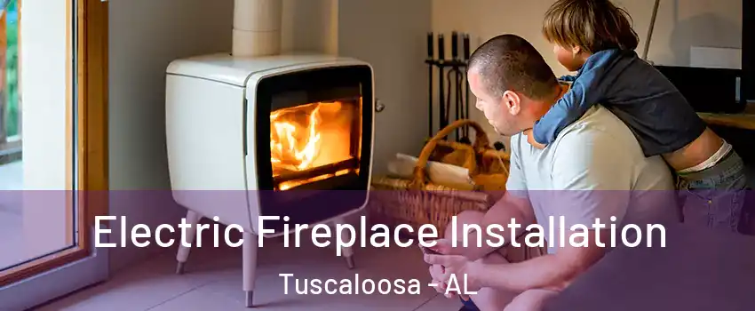  Electric Fireplace Installation Tuscaloosa - AL