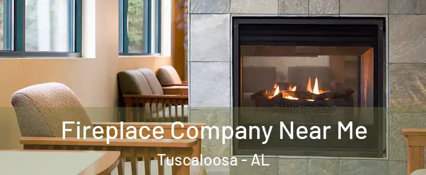  Fireplace Company Near Me Tuscaloosa - AL