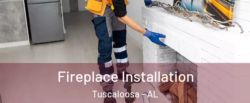  Fireplace Installation Tuscaloosa - AL