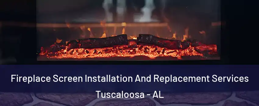  Fireplace Screen Installation And Replacement Services Tuscaloosa - AL