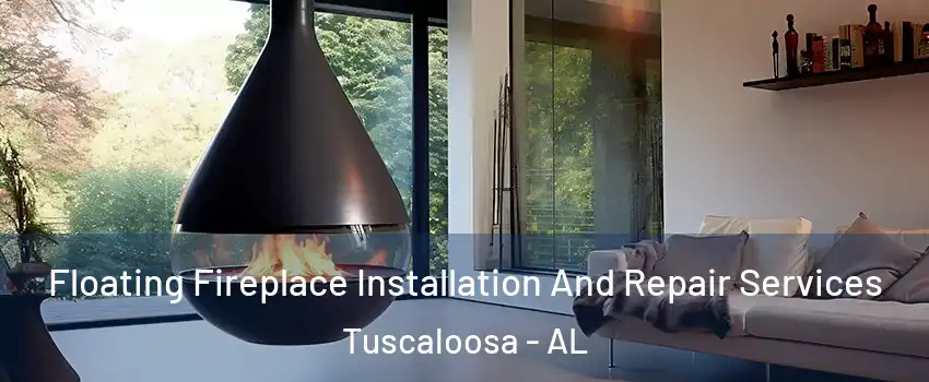  Floating Fireplace Installation And Repair Services Tuscaloosa - AL