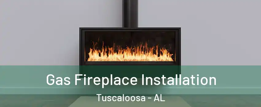  Gas Fireplace Installation Tuscaloosa - AL