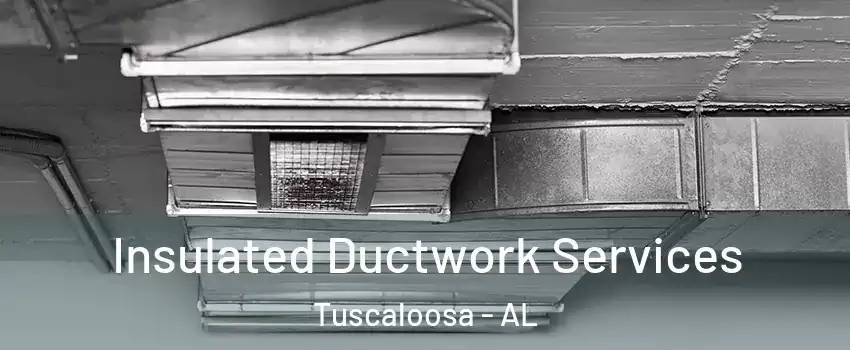  Insulated Ductwork Services Tuscaloosa - AL