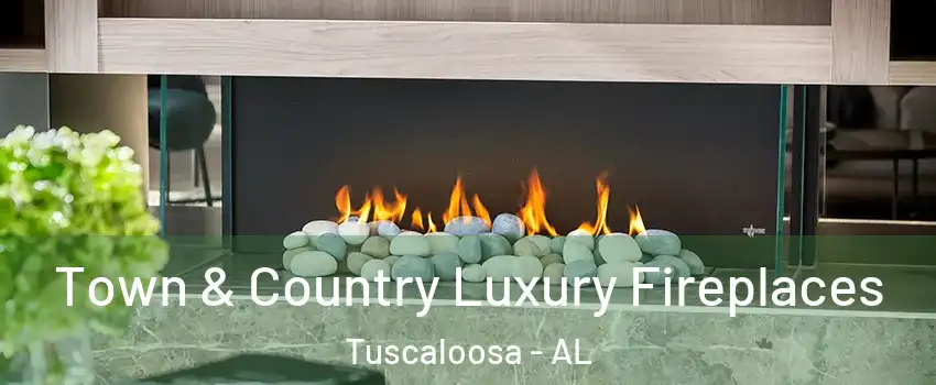  Town & Country Luxury Fireplaces Tuscaloosa - AL