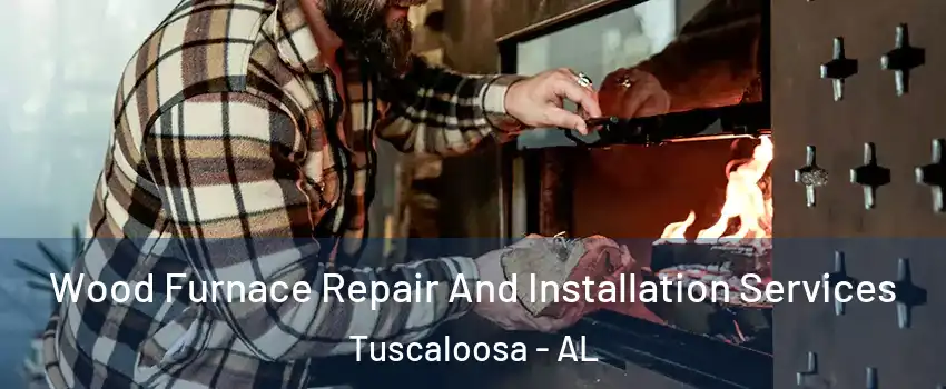  Wood Furnace Repair And Installation Services Tuscaloosa - AL